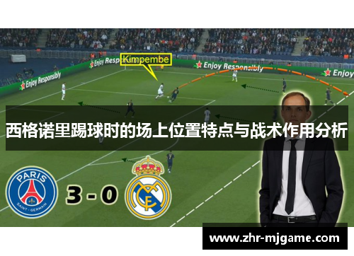 西格诺里踢球时的场上位置特点与战术作用分析 西格诺里踢球时的场上位置特点与战术作用分析