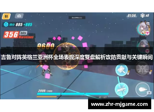 吉鲁对阵英格兰亚洲杯全场表现深度复盘解析攻防贡献与关键瞬间 吉鲁对阵英格兰亚洲杯全场表现深度复盘解析攻防贡献与关键瞬间