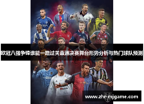 欧冠八强争锋谁能一路过关直通决赛舞台形势分析与热门球队预测 欧冠八强争锋谁能一路过关直通决赛舞台形势分析与热门球队预测