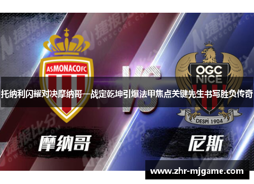 托纳利闪耀对决摩纳哥一战定乾坤引爆法甲焦点关键先生书写胜负传奇 托纳利闪耀对决摩纳哥一战定乾坤引爆法甲焦点关键先生书写胜负传奇